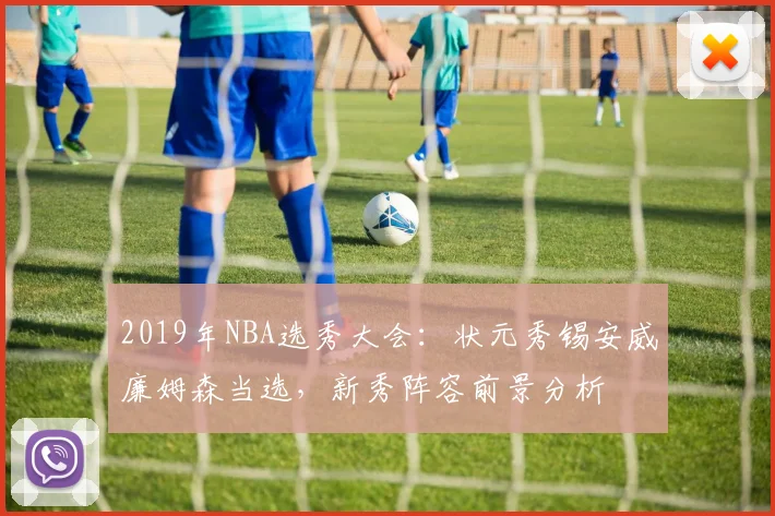 2019年NBA选秀大会：状元秀锡安威廉姆森当选，新秀阵容前景分析