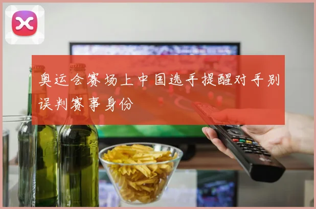 奥运会赛场上中国选手提醒对手别误判赛事身份